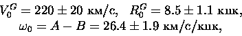 \begin{displaymath}\begin{array}{ll}
V_0^G=220\pm20{\rm ~км/с}, & R_0^G=8.5\pm1....
...mn{2}{c}{ \omega_0=A-B=26.4\pm1.9{\rm ~км/с/кпк}, }
\end{array}\end{displaymath}