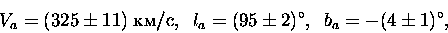 \begin{displaymath}V_a=(325\pm11)\;{\rm км/с},\;\;
l_a=(95\pm2)^\circ,\;\;
b_a=-(4\pm1)^\circ,
\end{displaymath}