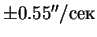 $\pm 0.55''/сек$