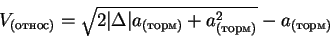 \begin{displaymath}V_{(относ)}= \sqrt{\mathstrut 2 \vert\Delta\vert a_{(торм)}+ a_{(торм)}^2}-
a_{(торм)}
\end{displaymath}